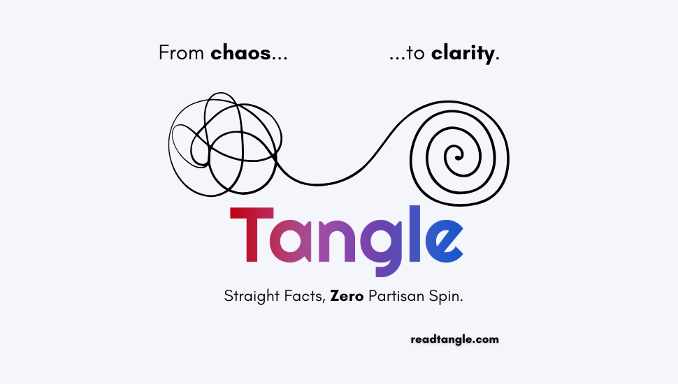 From chaos... ...to clarity. Tangle. Straight Facts, Zero Partisan Spin. readtangle.com